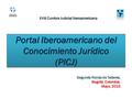 Portal Iberoamericano del Conocimiento Jurídico (PICJ) (PICJ) Segunda Ronda de Talleres, Bogotá, Colombia, Mayo, 2015 XVIII Cumbre Judicial Iberoamericana.