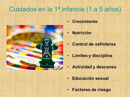Cuidados en la 1ª infancia (1 a 5 años) Crecimiento Nutrición Control de esfínteres Límites y disciplina Actividad y descanso Educación sexual Factores.
