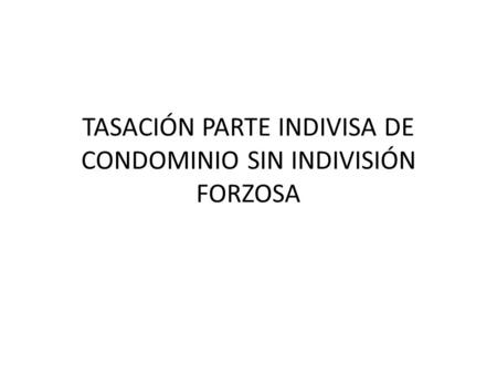 TASACIÓN PARTE INDIVISA DE CONDOMINIO SIN INDIVISIÓN FORZOSA