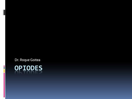 Dr. Roque Goitea. Farmacología de los Opiodes en el uso del dolor agudo y en Anestesiologia.  El empleo de analgésicos opiodes constituye la piedra angular.