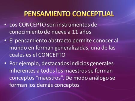 Los CONCEPTO son instrumentos de conocimiento de nueve a 11 años El pensamiento abstracto permite conocer al mundo en forman generalizadas, una de las.