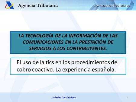 Soledad García López 1 LA TECNOLOGÍA DE LA INFORMACIÓN DE LAS COMUNICACIONES EN LA PRESTACIÓN DE SERVICIOS A LOS CONTRIBUYENTES. El uso de la tics en los.