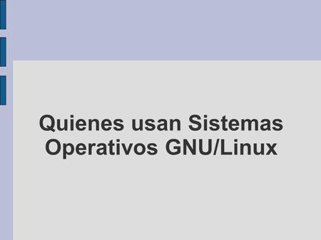 Quienes usan Sistemas Operativos GNU/Linux