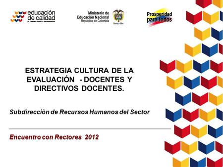 Subdirecciòn de Recursos Humanos del Sector Encuentro con Rectores 2012 ESTRATEGIA CULTURA DE LA EVALUACIÓN - DOCENTES Y DIRECTIVOS DOCENTES.