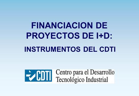 FINANCIACION DE PROYECTOS DE I+D: INSTRUMENTOS DEL CDTI.