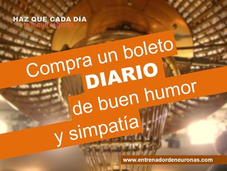 Te toque el gordo Compra un boleto DIARIO de buen humor y simpatía www.entrenadordeneuronas.com.