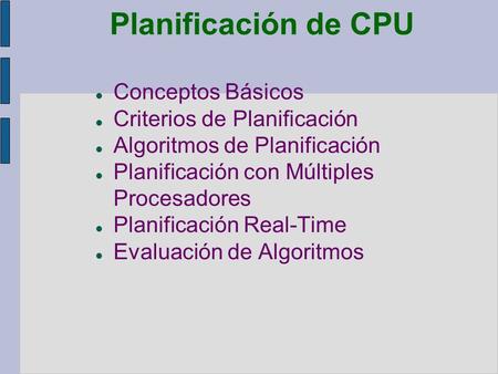 Planificación de CPU Conceptos Básicos Criterios de Planificación Algoritmos de Planificación Planificación con Múltiples Procesadores Planificación Real-Time.