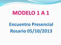 MODELO 1 A 1 Encuentro Presencial Rosario 05/10/2013.