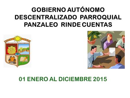 GOBIERNO AUTÓNOMO DESCENTRALIZADO PARROQUIAL PANZALEO RINDE CUENTAS 01 ENERO AL DICIEMBRE 2015.