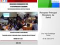 Receptor Principal Ministerio de Salud Dra. Ana Guadalupe Flores 29 de Julio 2014.
