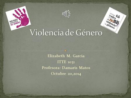 Elizabeth M. Garcia ITTE 1031 Profesora: Damaris Matos Octubre 20,2014.