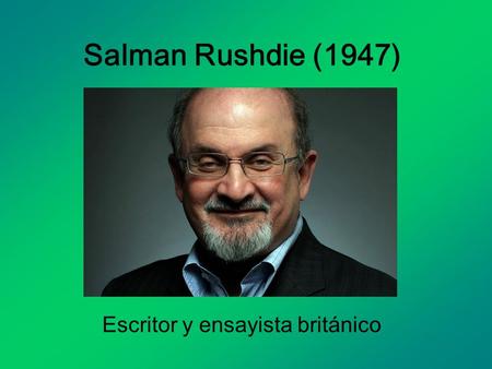 Salman Rushdie (1947) Escritor y ensayista británico.