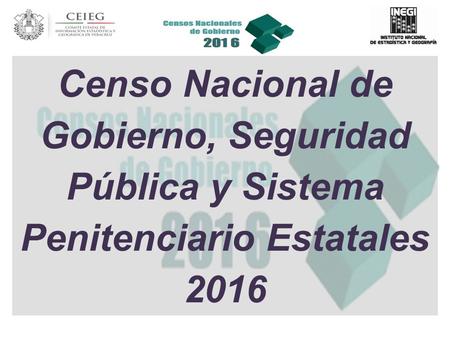 Censo Nacional de Gobierno, Seguridad Pública y Sistema Penitenciario Estatales 2016.