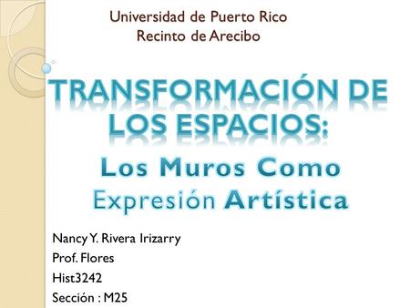 Universidad de Puerto Rico Recinto de Arecibo Nancy Y. Rivera Irizarry Prof. Flores Hist3242 Sección : M25.