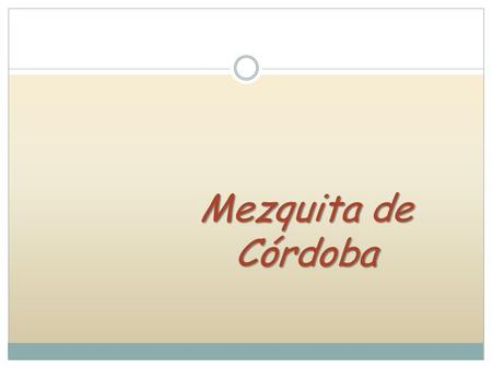 Mezquita de Córdoba. 1.CLASIFICACIÓN - Nombre: Mezquita Mayor de Córdoba. - Tipo de obra: arquitectura religiosa. - Autores: desconocidos. - Fechas de.