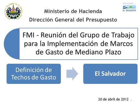 Definición de Techos de Gasto El Salvador Ministerio de Hacienda Dirección General del Presupuesto 20 de abril de 2012 FMI - Reunión del Grupo de Trabajo.