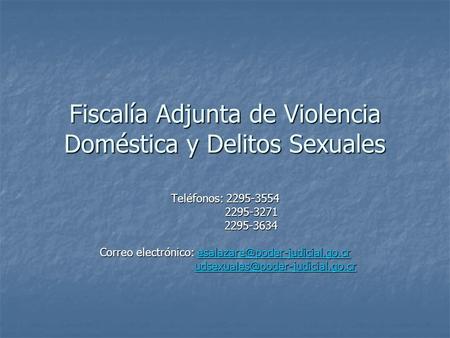 Fiscalía Adjunta de Violencia Doméstica y Delitos Sexuales Teléfonos: 2295-3554 2295-3271 2295-3271 2295-3634 2295-3634 Correo electrónico: