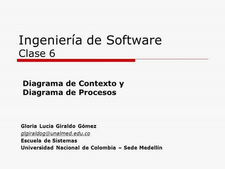 Ingeniería de Software Clase 6 Gloria Lucia Giraldo Gómez Escuela de Sistemas Universidad Nacional de Colombia – Sede Medellín.