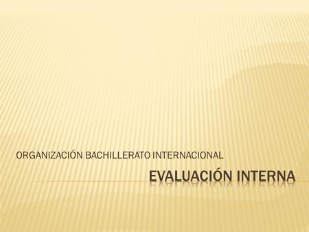 ORGANIZACIÓN BACHILLERATO INTERNACIONAL. INTRODUCCIÓN: Aplicación de habilidades y conocimientos a situaciones reales de toma de decisiones Recabar investigación.