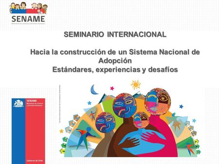 SEMINARIO INTERNACIONAL Hacia la construcción de un Sistema Nacional de Adopción Estándares, experiencias y desafíos.