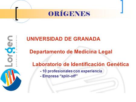 ORÍGENES UNIVERSIDAD DE GRANADA Departamento de Medicina Legal Laboratorio de Identificación Genética - 10 profesionales con experiencia - Empresa “spin-off”