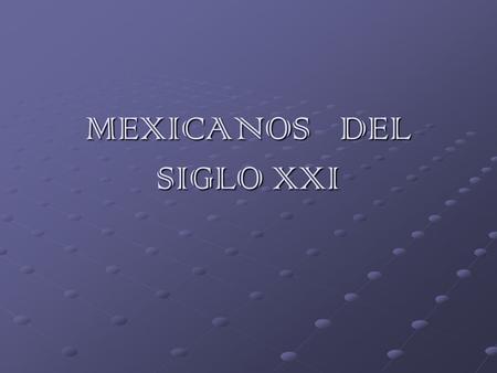 MEXICANOS DEL SIGLO XXI. Este mensaje intenta iniciar un experimento universitario, sus pretensiones son solamente comenzar para impactar la conciencia.