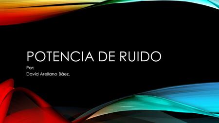 POTENCIA DE RUIDO Por: David Arellano Báez.. POTENCIA DEL RUIDO TÉRMICO.