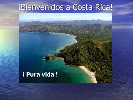 ¡Bienvenidos a Costa Rica! ¡ Pura vida ! Costa Rica está en Centroamérica. Costa Rica está en Centroamérica. Está situada entre Nicaragua y Panamá. Está.