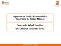 Ingresos en Dupla Psicosocial al Programa de Salud Mental Centro de Salud Familiar “Dr. Enrique Dintrans Ávila” DIVISION SALUD - CORMUN.