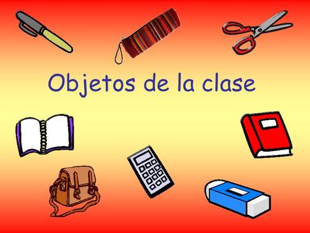 Objetos de la clase. Un bolí Un lápiz Una reglaUna goma.