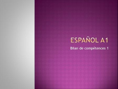 Bilan de compétences 1. Je suis capable de…..  ¡Hola!  ¡Buenos días!  ¡Buenas tardes!