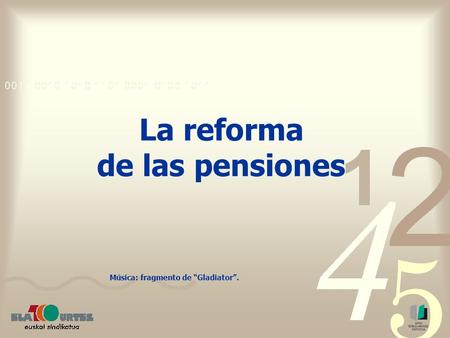 La reforma de las pensiones Música: fragmento de “Gladiator”.