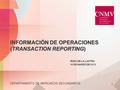 1 INFORMACIÓN DE OPERACIONES (TRANSACTION REPORTING) INFORMACIÓN DE OPERACIONES (TRANSACTION REPORTING) IÑIGO DE LA LASTRA 16 DE MARZO DE 2012 DEPARTAMENTO.