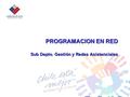 PROGRAMACION EN RED Sub Depto. Gestión y Redes Asistenciales.