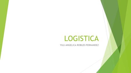 LOGISTICA YULI ANGELICA ROBLES FERNANDEZ. ¿Que es logística?  El conjunto de medios y métodos necesarios para llevar a cabo la organización de una empresa,