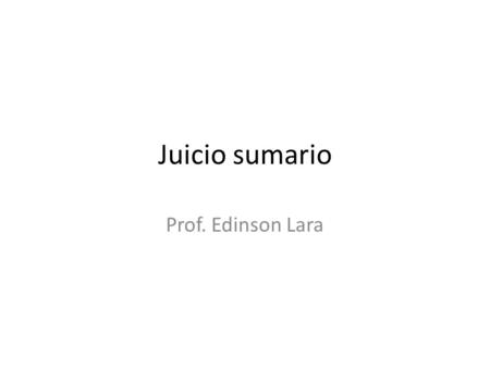 Juicio sumario Prof. Edinson Lara. Campo de aplicación 1.- Se aplica, en defecto de otra regla especial, a los casos en que la acción deducida requiera,
