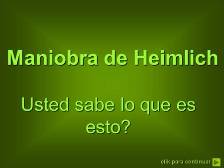 Maniobra de Heimlich Usted sabe lo que es esto? clik para continuar.
