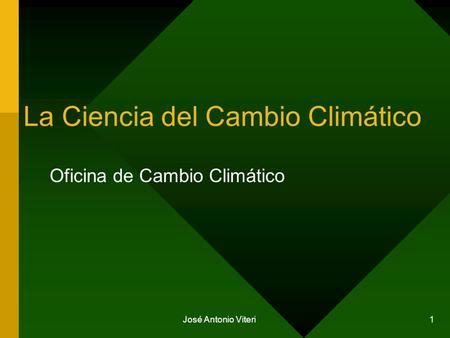 José Antonio Viteri 1 La Ciencia del Cambio Climático Oficina de Cambio Climático.