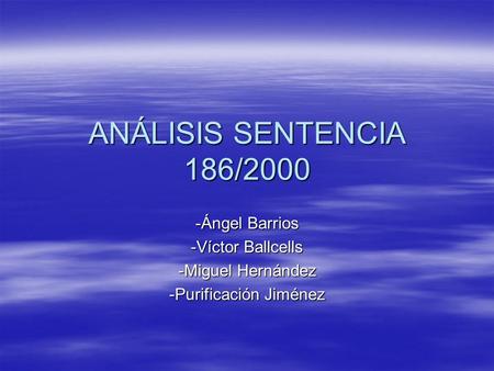 ANÁLISIS SENTENCIA 186/2000 -Ángel Barrios -Víctor Ballcells -Miguel Hernández -Purificación Jiménez.