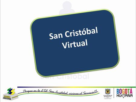 San Cristóbal Virtual. 1. Presentación video bienvenida Gerencia 2. Socialización Estrategia Exitosa San Cristóbal Virtual 3. Socialización estrategia.