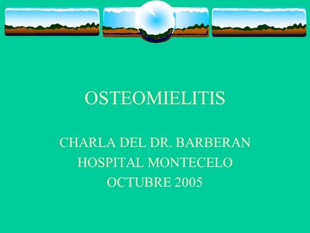OSTEOMIELITIS CHARLA DEL DR. BARBERAN HOSPITAL MONTECELO OCTUBRE 2005.
