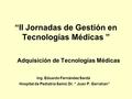 “II Jornadas de Gestión en Tecnologías Médicas ” Adquisición de Tecnologías Médicas Ing. Eduardo Fernández Sardá Hospital de Pediatría Samic Dr. “ Juan.