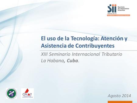 El uso de la Tecnología: Atención y Asistencia de Contribuyentes XIII Seminario Internacional Tributario La Habana, Cuba. Agosto 2014.