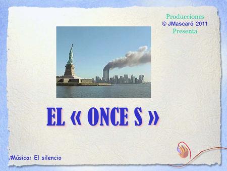  Música: El silencio Producciones © JMascaró 2011 Presenta EL « ONCE S » EL « ONCE S »
