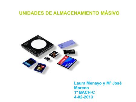 UNIDADES DE ALMACENAMIENTO MÁSIVO Laura Menayo y Mº José Moreno 1º BACH-C 4-02-2013.