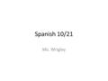 Spanish 10/21 Ms. Wrigley. Rewards 3 points possible for class period. 6 points – 1 extra credit sticker (3 stickers = 1pt extra credit) 9 points – 2.