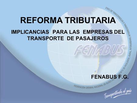 REFORMA TRIBUTARIA IMPLICANCIAS PARA LAS EMPRESAS DEL TRANSPORTE DE PASAJEROS FENABUS F.G.