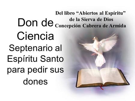 Don de Ciencia Septenario al Espíritu Santo para pedir sus dones Del libro “Abiertos al Espíritu” de la Sierva de Dios Concepción Cabrera de Armida.