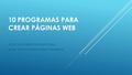 10 PROGRAMAS PARA CREAR PÁGINAS WEB Autor: Luis Gabriel Morocho Hugo Autor: jhon mancheno Edwin tenelema.
