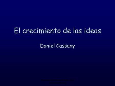 Presentación elaborada por Luis Fernando Macías El crecimiento de las ideas Daniel Cassany.